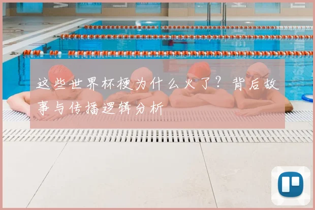 这些世界杯梗为什么火了？背后故事与传播逻辑分析