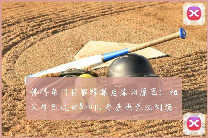 佛得角门将解释赛后落泪原因：祖父母已过世&母亲也无法到场