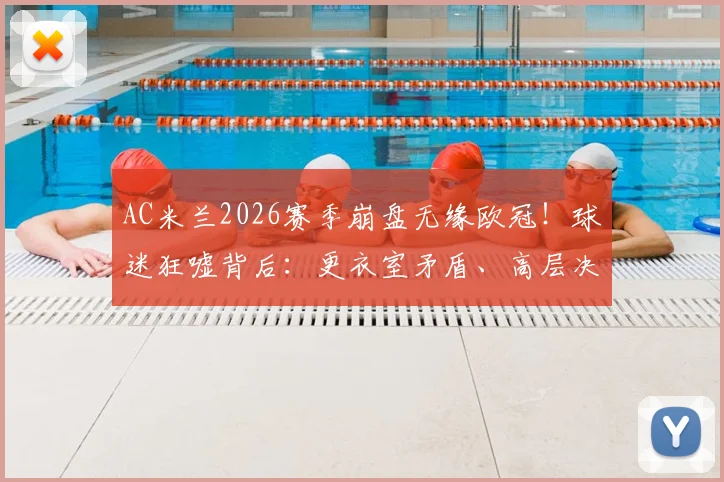 AC米兰2026赛季崩盘无缘欧冠!球迷狂嘘背后:更衣室矛盾、高层决策与球员状态全面解析